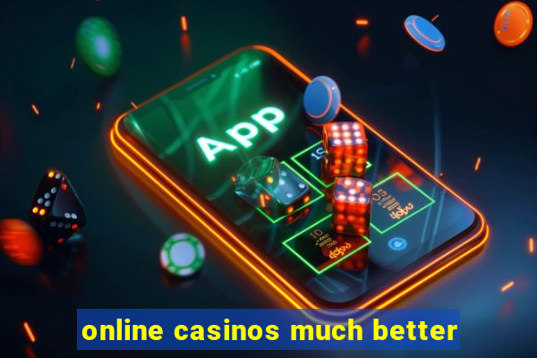 online casinos much better