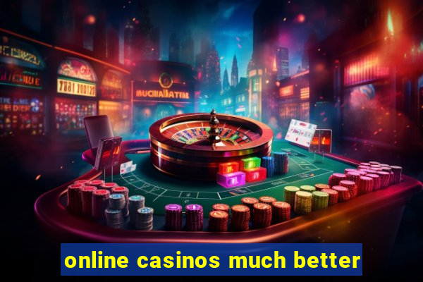 online casinos much better