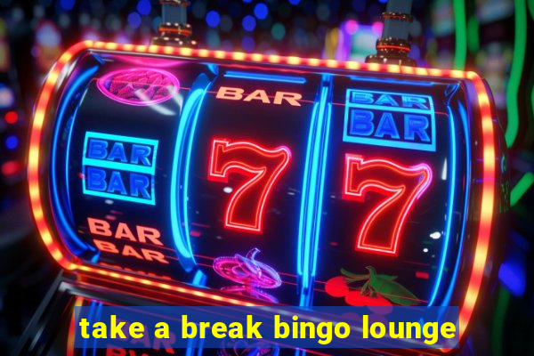 take a break bingo lounge