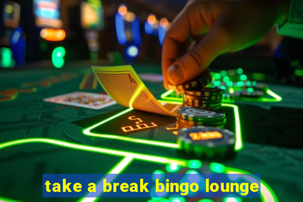 take a break bingo lounge