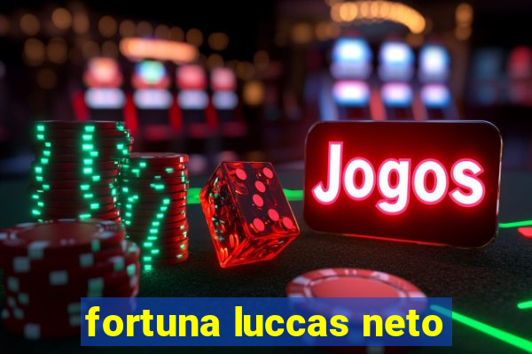 fortuna luccas neto