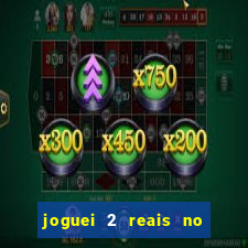 joguei 2 reais no grupo quanto ganho