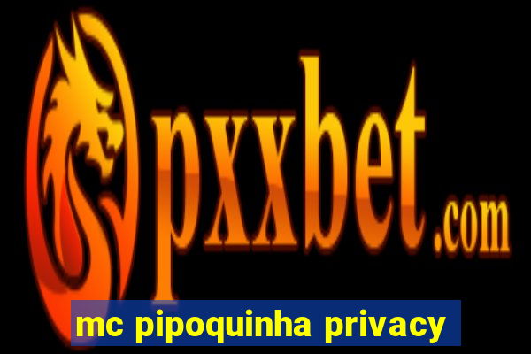 mc pipoquinha privacy