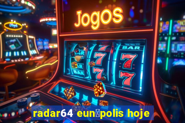 radar64 eun谩polis hoje