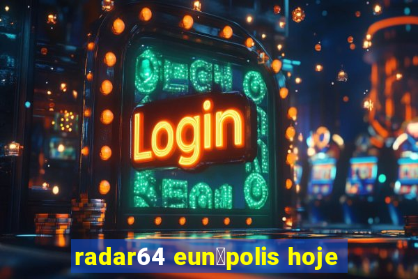 radar64 eun谩polis hoje