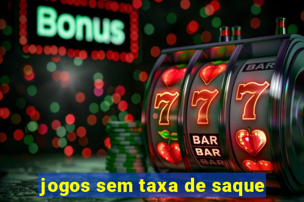 jogos sem taxa de saque