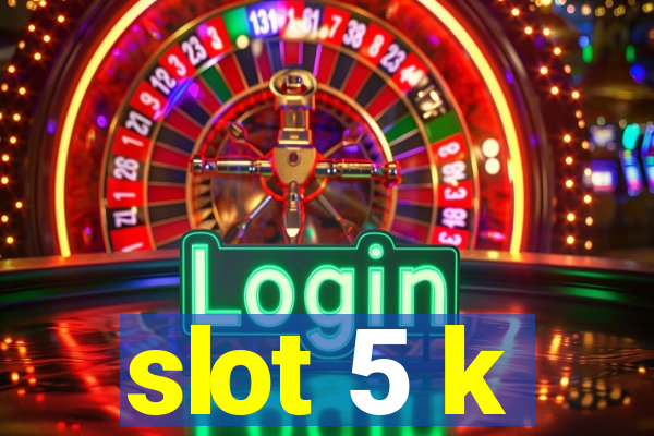 slot 5 k