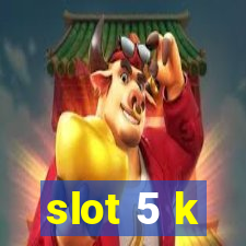 slot 5 k