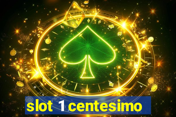 slot 1 centesimo