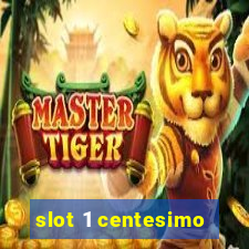 slot 1 centesimo