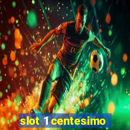 slot 1 centesimo