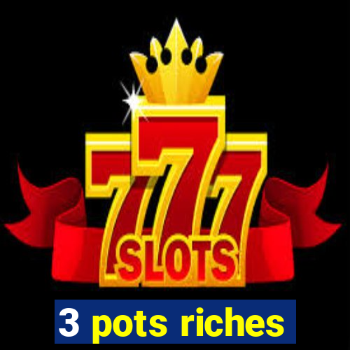 3 pots riches