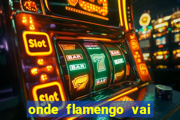 onde flamengo vai jogar hoje