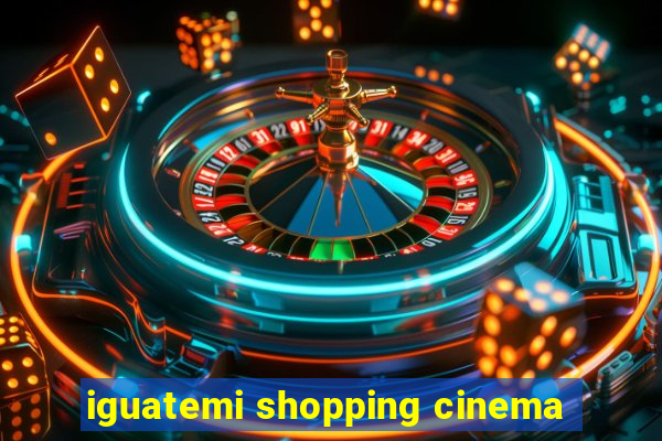 iguatemi shopping cinema