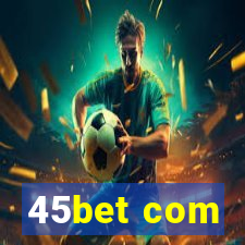 45bet com