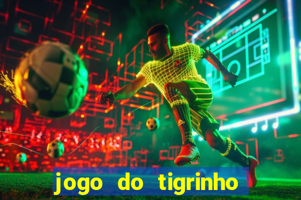 jogo do tigrinho da dinheiro