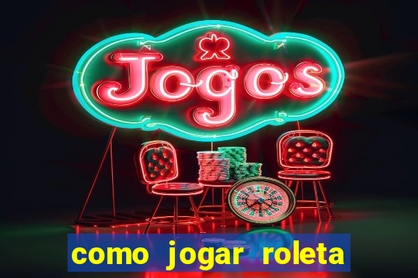 como jogar roleta cassino online