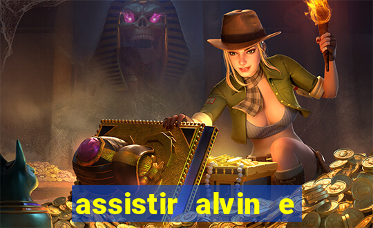 assistir alvin e os esquilos