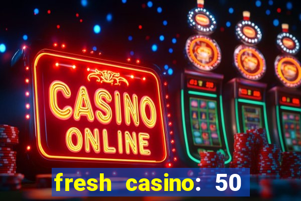 fresh casino: 50 free spins