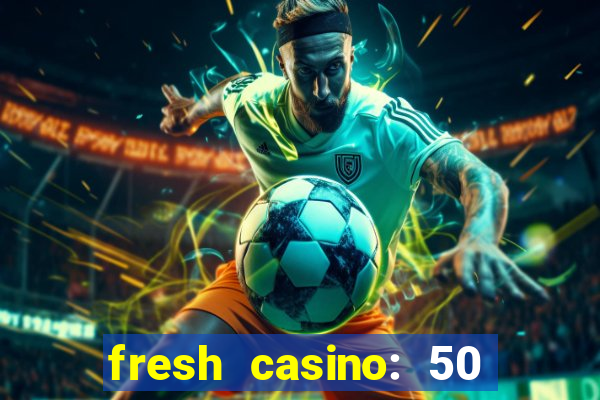 fresh casino: 50 free spins