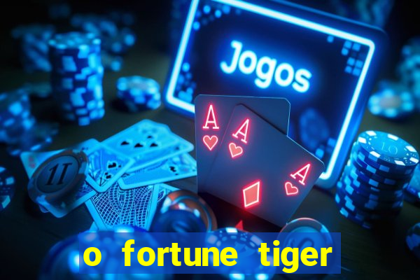 o fortune tiger paga mesmo