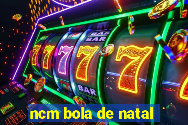 ncm bola de natal