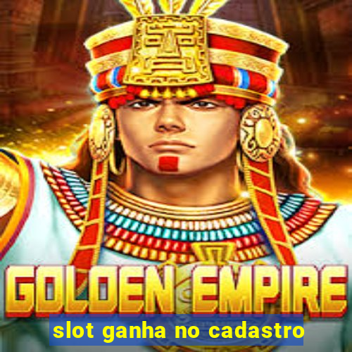 slot ganha no cadastro