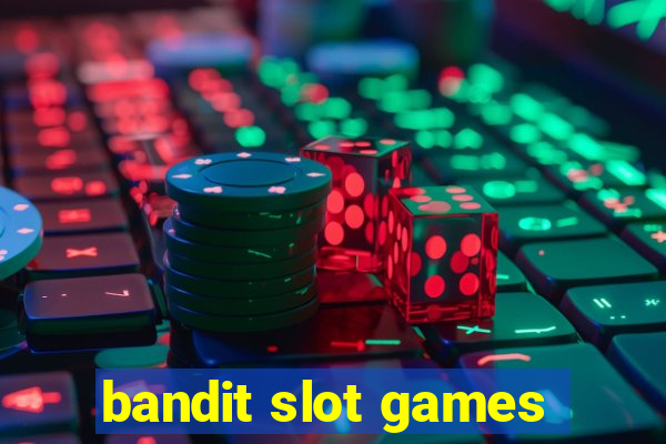 bandit slot games