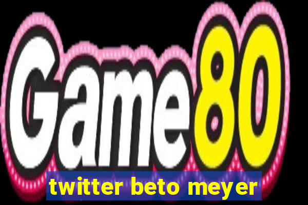 twitter beto meyer