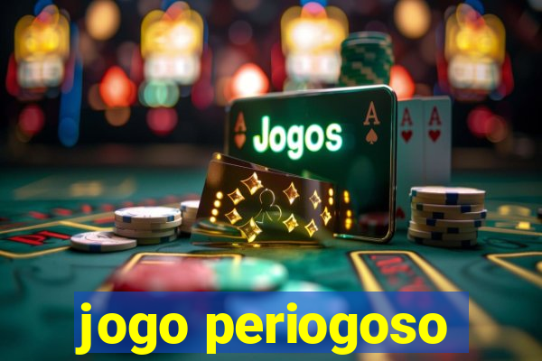 jogo periogoso