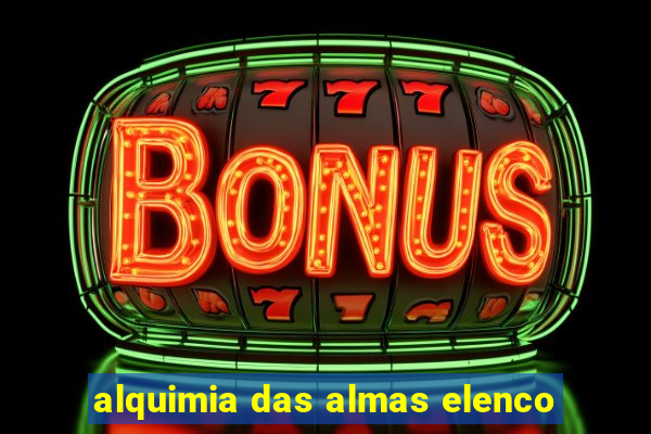 alquimia das almas elenco