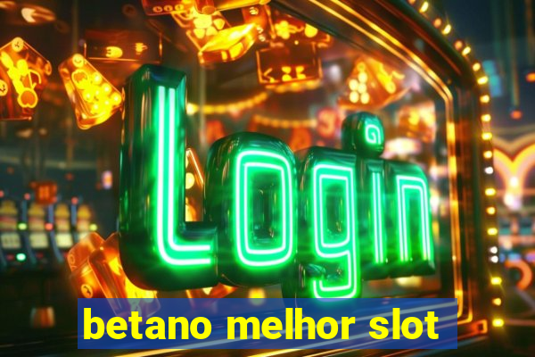 betano melhor slot