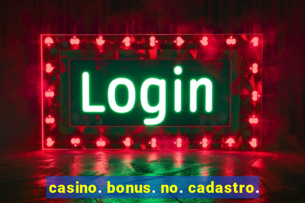 casino. bonus. no. cadastro.