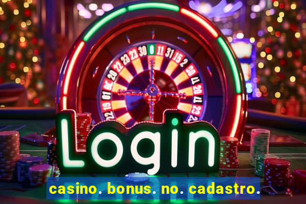 casino. bonus. no. cadastro.