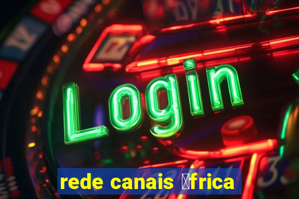 rede canais 谩frica