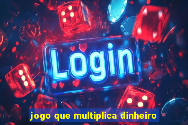 jogo que multiplica dinheiro