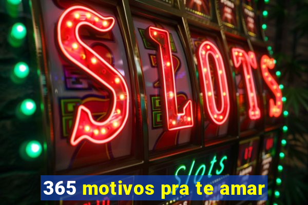 365 motivos pra te amar