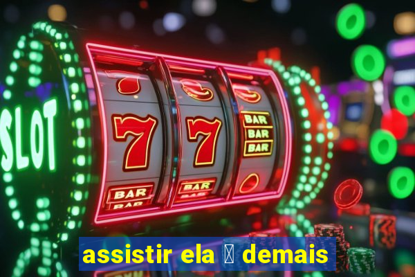 assistir ela 茅 demais