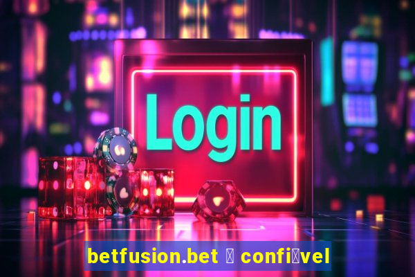 betfusion.bet 茅 confi谩vel