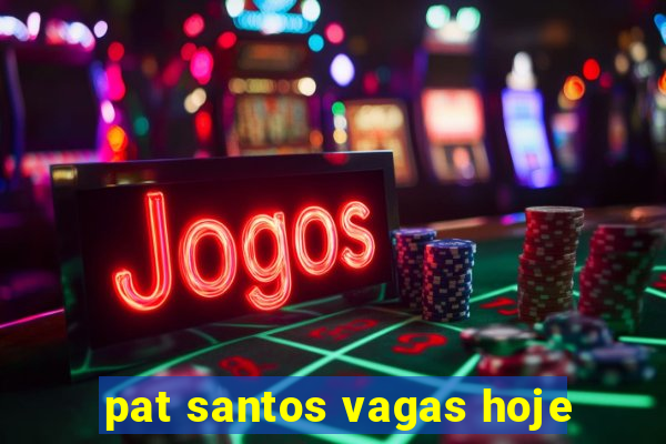 pat santos vagas hoje