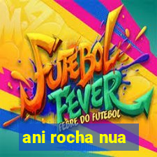 ani rocha nua