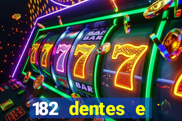 182 dentes e guarda um monstro