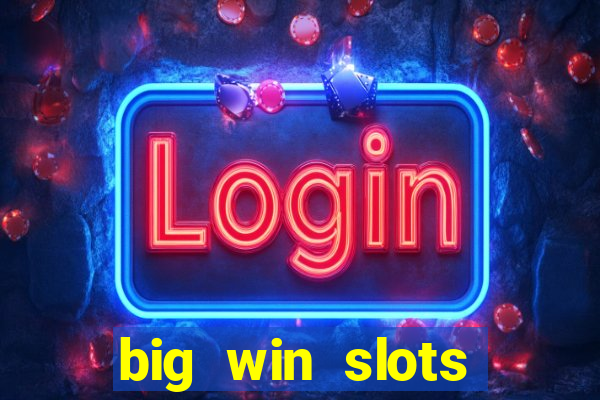 big win slots dinheiro real