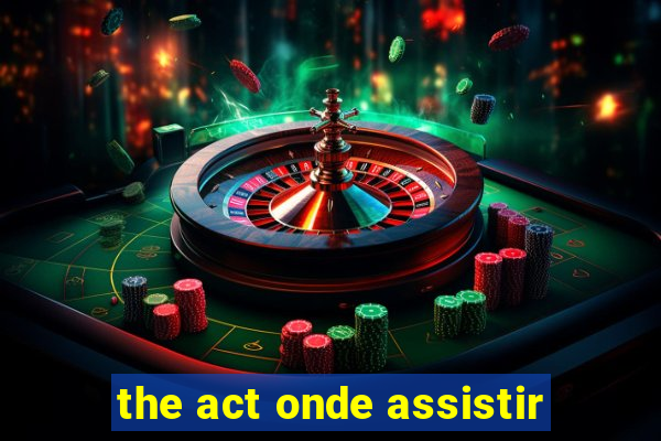 the act onde assistir