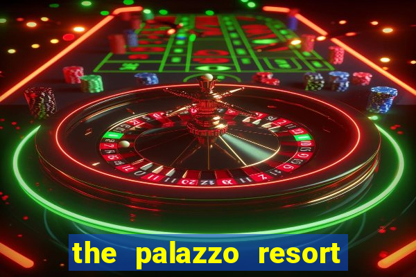 the palazzo resort hotel & casino