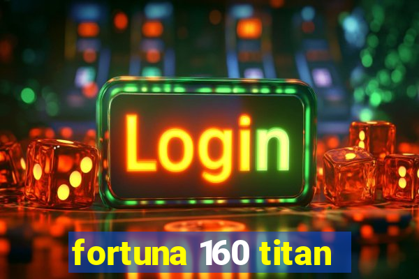 fortuna 160 titan