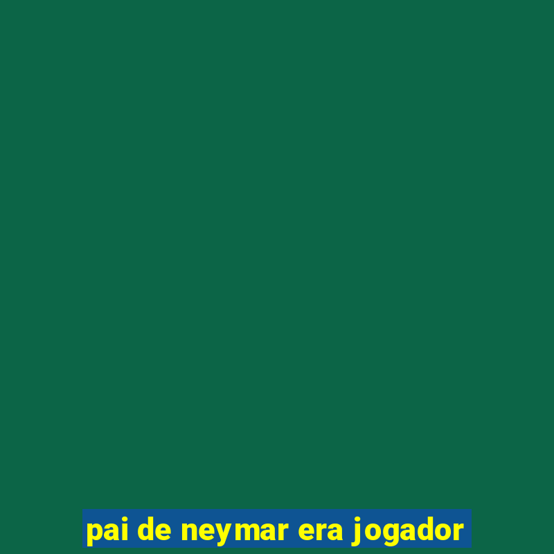 pai de neymar era jogador