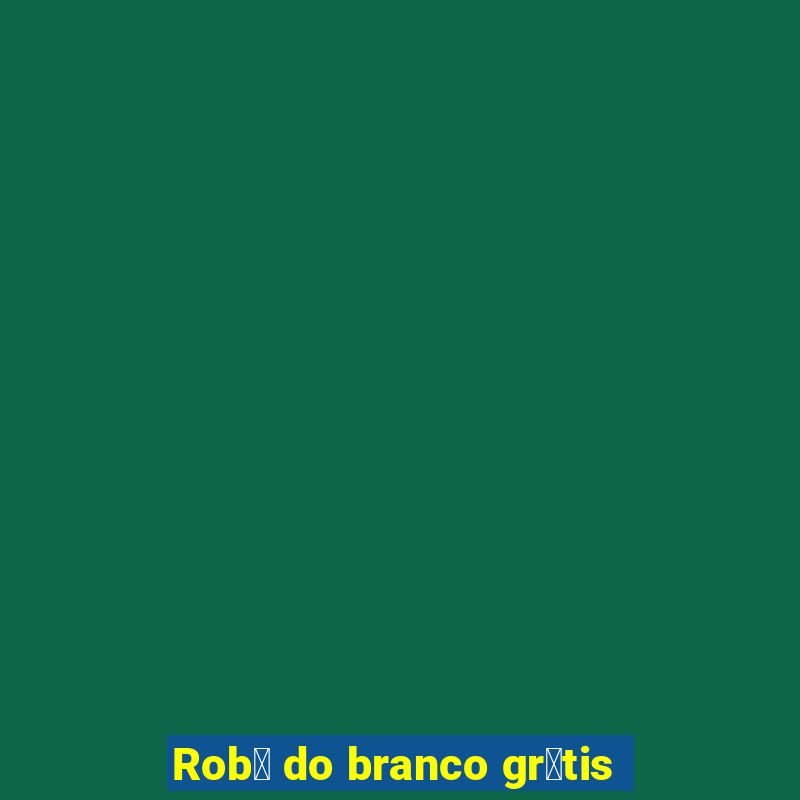 Rob么 do branco gr谩tis