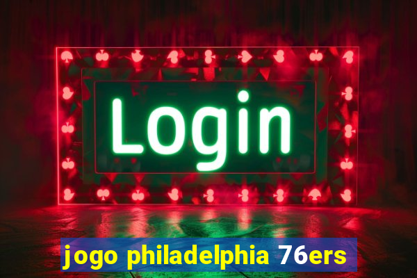 jogo philadelphia 76ers