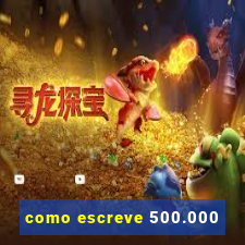 como escreve 500.000